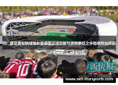 拜仁慕尼黑安联球场彰显德国足球荣耀与激情象征之永恒地标光辉殿