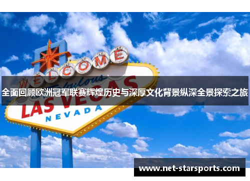 全面回顾欧洲冠军联赛辉煌历史与深厚文化背景纵深全景探索之旅