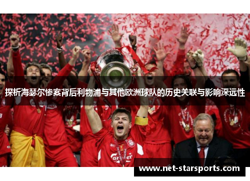 探析海瑟尔惨案背后利物浦与其他欧洲球队的历史关联与影响深远性 探析海瑟尔惨案背后利物浦与其他欧洲球队的历史关联与影响深远性